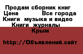 Продам сборник книг › Цена ­ 6 000 - Все города Книги, музыка и видео » Книги, журналы   . Крым